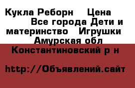 Кукла Реборн  › Цена ­ 13 300 - Все города Дети и материнство » Игрушки   . Амурская обл.,Константиновский р-н